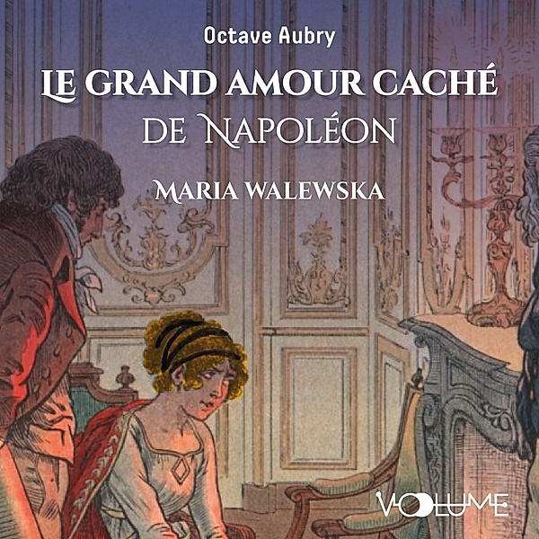 Napoléon et les femmes - Le Grand Amour caché de Napoléon, Octave Aubry