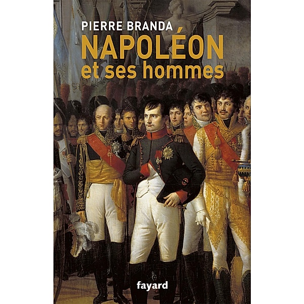Napoléon et ses hommes / Divers Histoire, Pierre Branda