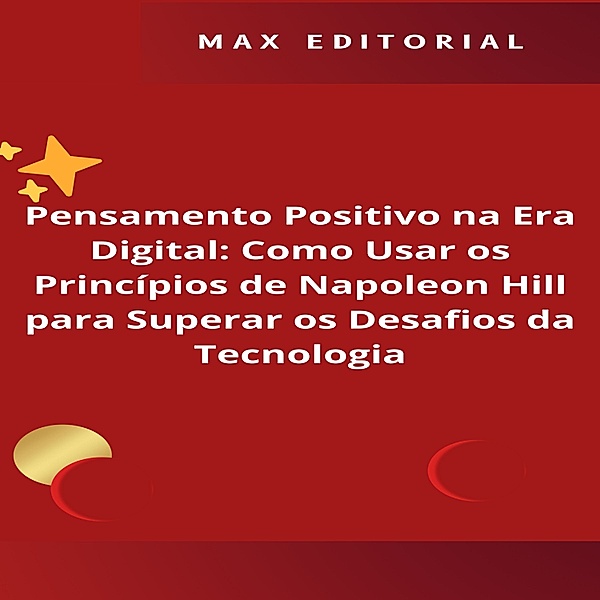 NAPOLEON HILL - MAIS ESPERTO QUE O MÉTODO - 1 - Pensamento Positivo na Era Digital: Como Usar os Princípios de Napoleon Hill para Superar os Desafios da Tecnologia