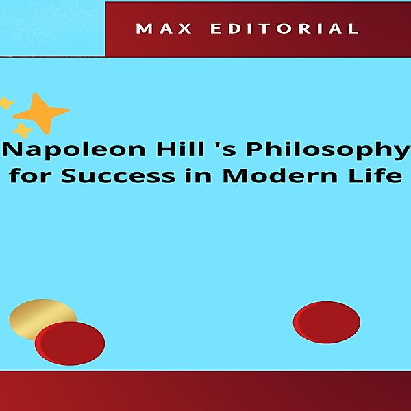 Napoleon Hill 's Philosophy for Success in Modern Life / NAPOLEON HILL - SMARTER THAN THE METHOD Bd.1, Max Editorial