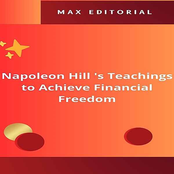 Napoleon Hill 's Teachings to Achieve Financial Freedom / NAPOLEON HILL - SMARTER THAN THE METHOD Bd.1, Max Editorial