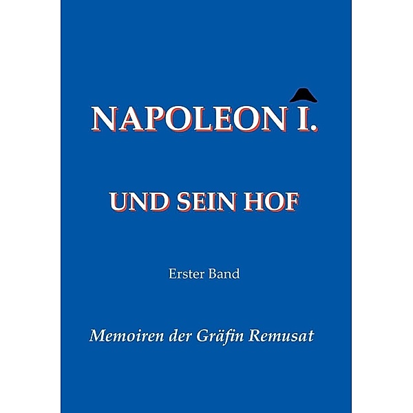 Napoleon I. und sein Hof  (Erster Band), Claire Elisabeth Jeanne Remusat