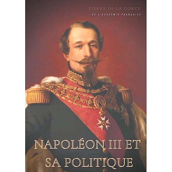 Napoléon III et sa politique, Pierre De La Gorce