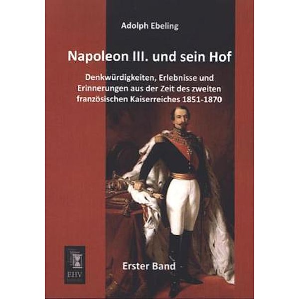 Napoleon III. und sein Hof.Bd.1, Adolph Ebeling