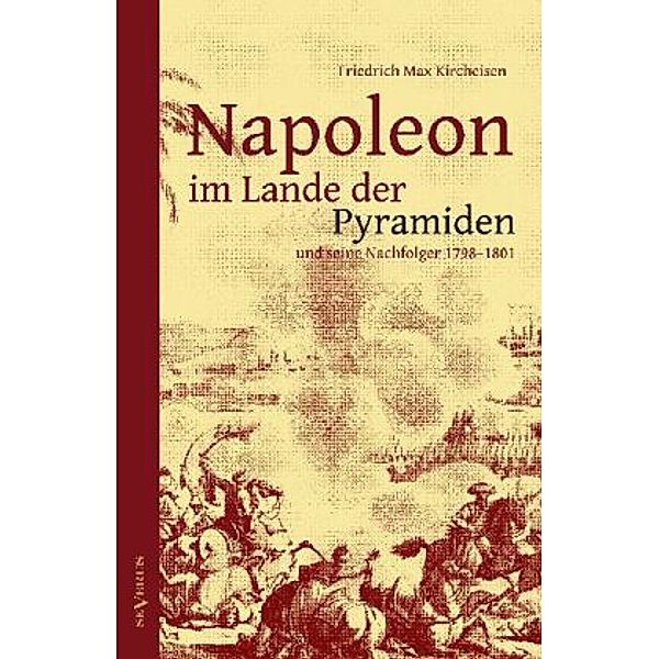 Napoleon im Lande der Pyramiden und seine Nachfolger 1798-1801, Friedrich Max Kircheisen