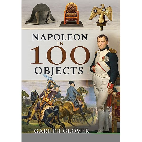Napoleon in 100 Objects / In 100 Objects, Glover Gareth Glover