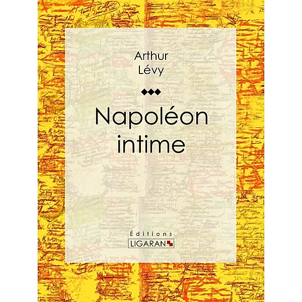 Napoléon intime, Ligaran, Arthur Lévy