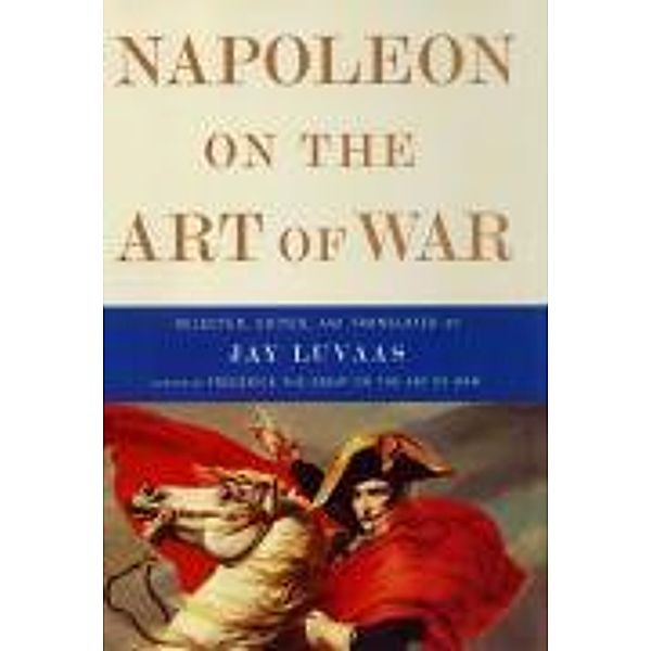 Napoleon on the Art of War, Jay Luvaas