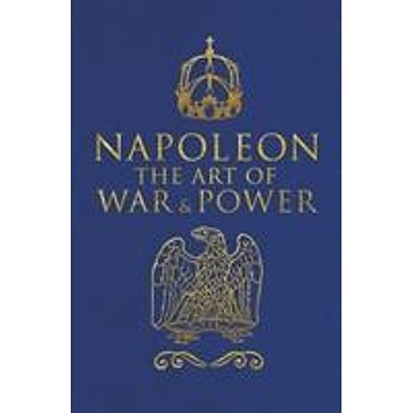 Napoleon: The Art of War & Power, Kaiser Napoleon I. Bonaparte