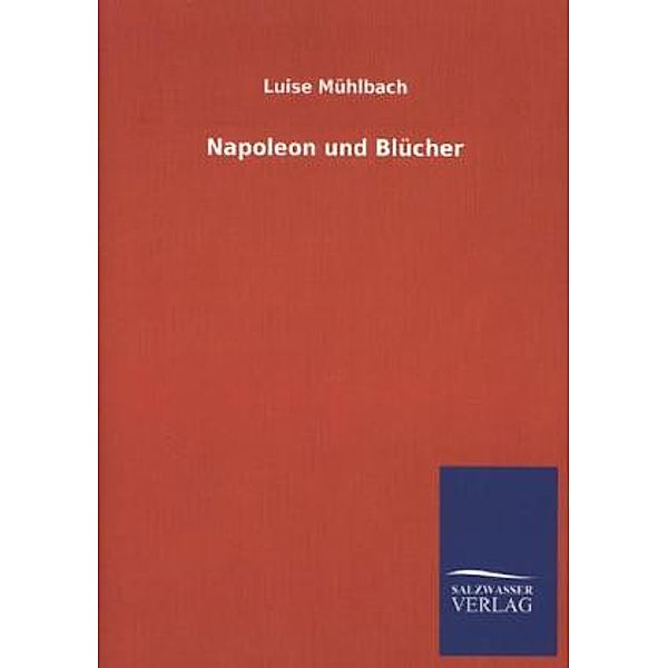 Napoleon und Blücher, Luise Mühlbach