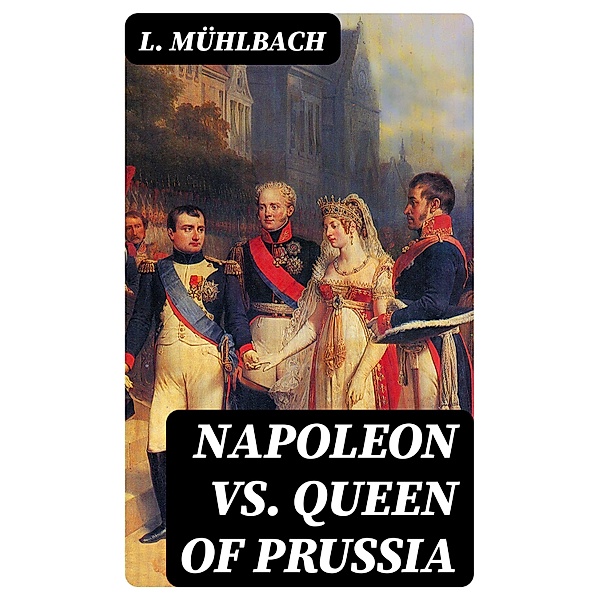 Napoleon VS. Queen of Prussia, L. Mühlbach