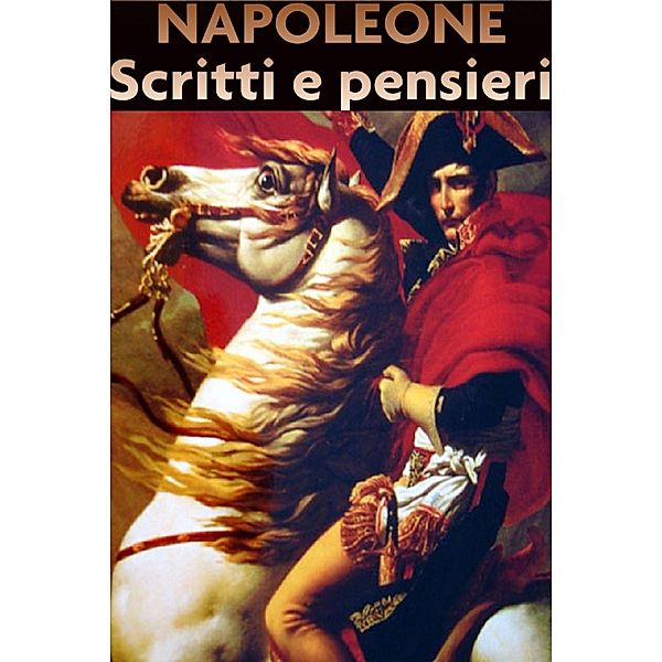 Napoleone scritti e pensieri, Napoleone Bonaparte