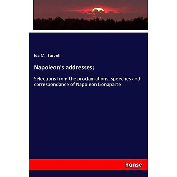 Napoleon's addresses;, Ida M. Tarbell