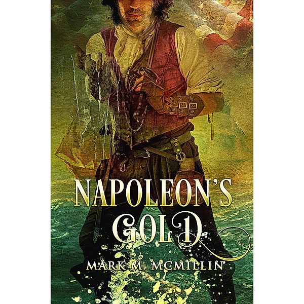Napoleon's Gold (Captain Luke Ryan, Privateer, Irish Swashbuckler, American Hero, #2) / Captain Luke Ryan, Privateer, Irish Swashbuckler, American Hero, Mark McMillin