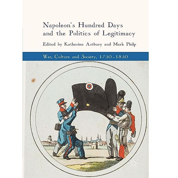 Napoleon's Hundred Days and the Politics of Legitimacy / War, Culture and Society, 1750-1850