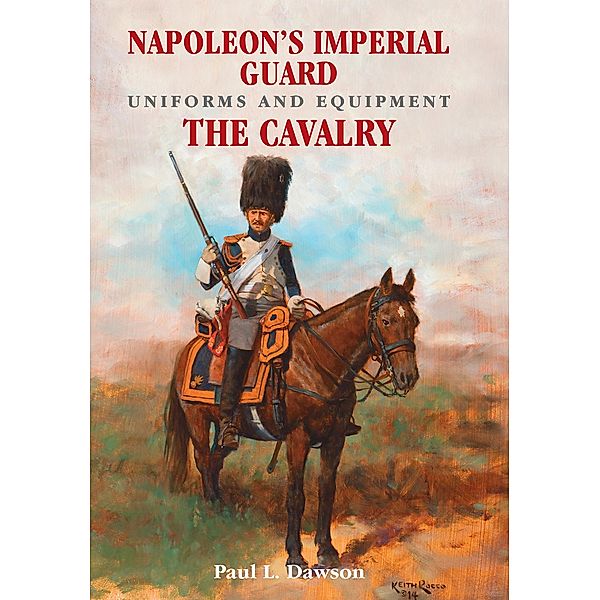 Napoleon's Imperial Guard Uniforms and Equipment. Volume 2, Paul L. Dawson