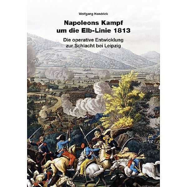 Napoleons Kampf um die Elb-Linie 1813, Wolfgang Handrick