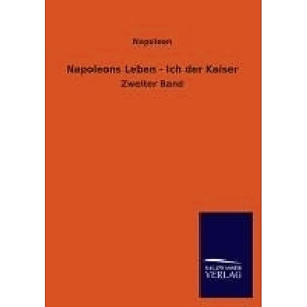 Napoleons Leben - Ich der Kaiser, Kaiser Napoleon I. Bonaparte
