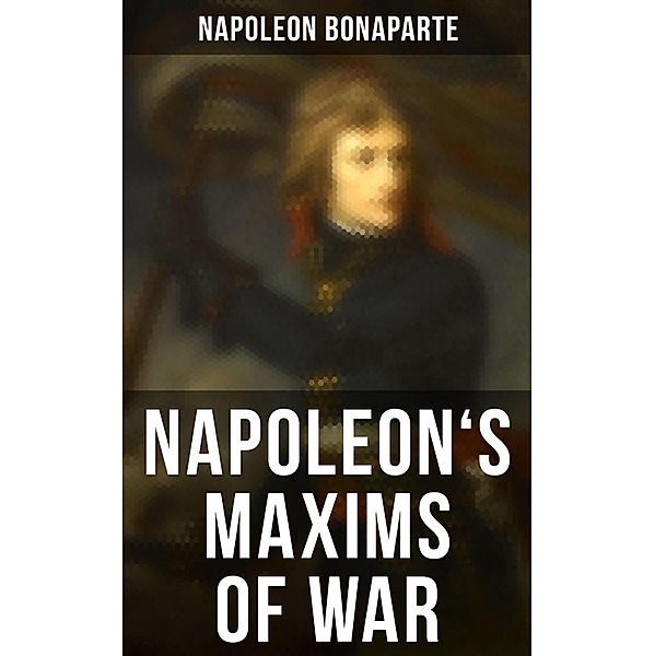 Napoleon's Maxims of War, Napoleon Bonaparte