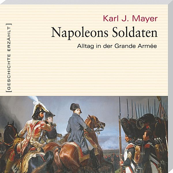 Napoleons Soldaten (Ungekürzt), Karl J. Mayer