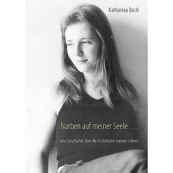 Narben auf meiner Seele ..., Katharina Bach