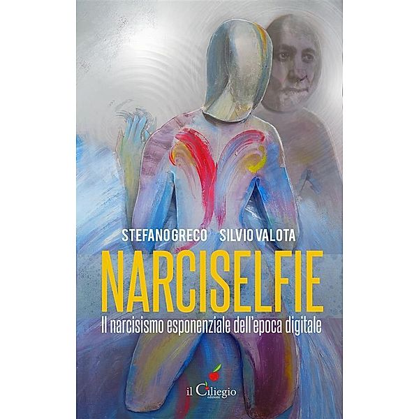 NARCISELFIE. Il Narcisismo esponenziale dell'epoca digitale, Stefano Greco, Silvio Valota