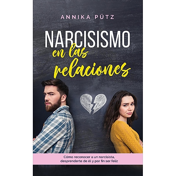 Narcisismo en las relaciones: Cómo reconocer a un narcisista, desprenderte de él y por fin ser feliz, Annika Pütz
