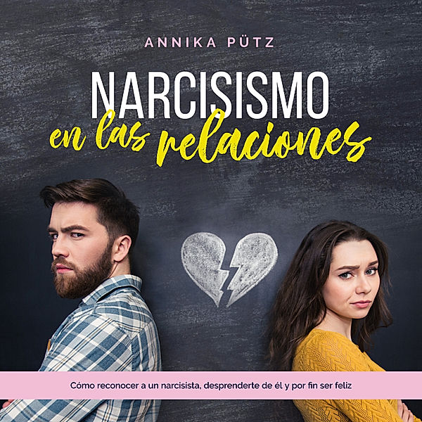 Narcisismo en las relaciones: Cómo reconocer a un narcisista, desprenderte de él y por fin ser feliz, Annika Pütz