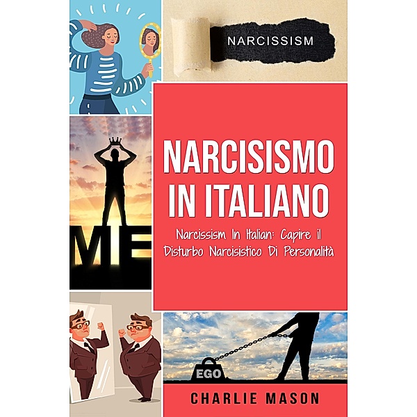 Narcisismo In italiano/ Narcissism In Italian: Capire il Disturbo Narcisistico Di Personalità, Charlie Mason