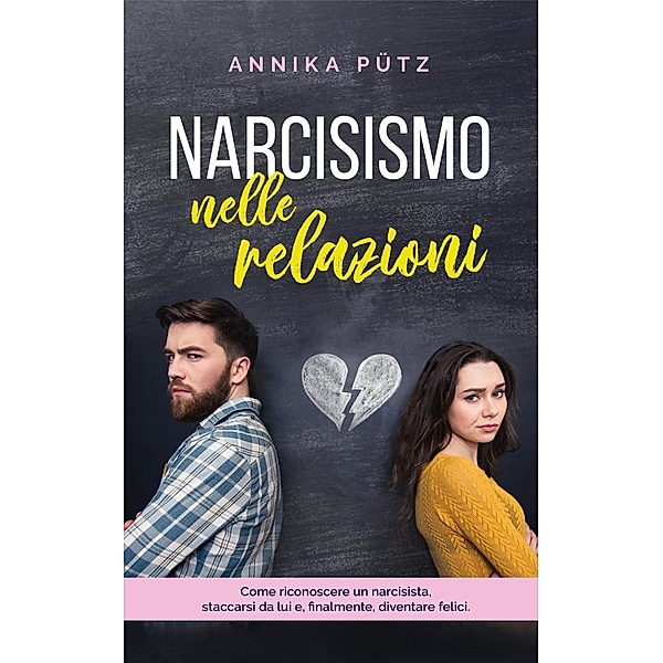 Narcisismo nelle relazioni: Come riconoscere un narcisista, staccarsi da lui e, finalmente, diventare felici, Annika Pütz