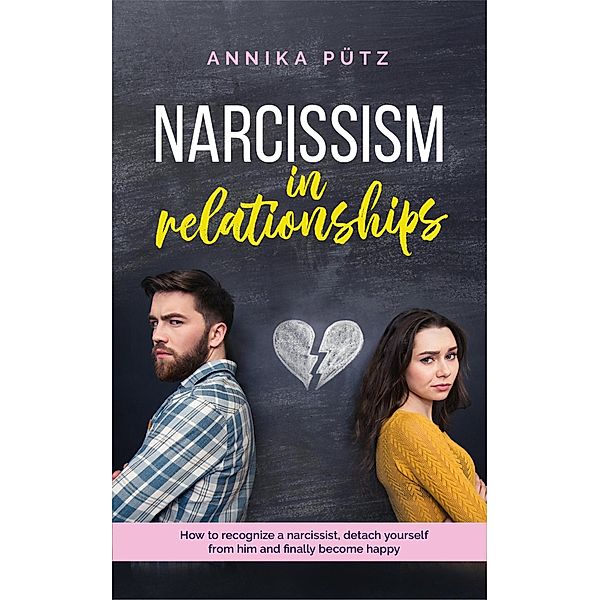 Narcissism in Relationships: How to Recognize a Narcissist, Detach Yourself from him and Finally Become Happy, Annika Pütz