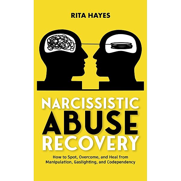 Narcissistic Abuse Recovery: How to Spot, Overcome, and Heal from Manipulation, Gaslighting, and Codependency (Healthy Relationships, #3) / Healthy Relationships, Rita Hayes