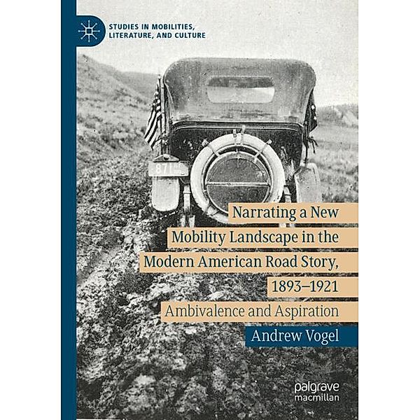 Narrating a New Mobility Landscape in the Modern American Road Story, 1893-1921, Andrew Vogel