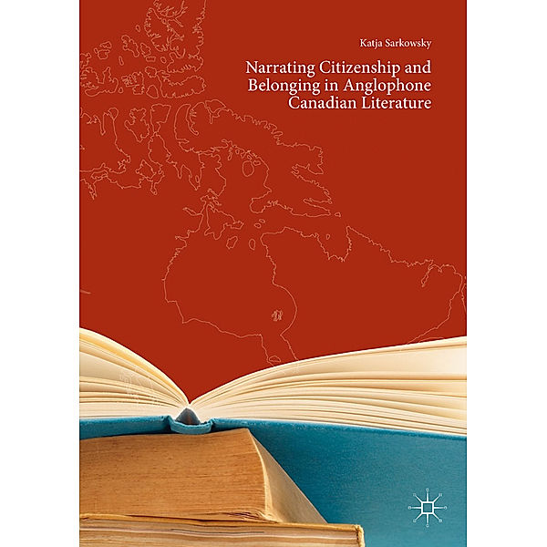 Narrating Citizenship and Belonging in Anglophone Canadian Literature, Katja Sarkowsky