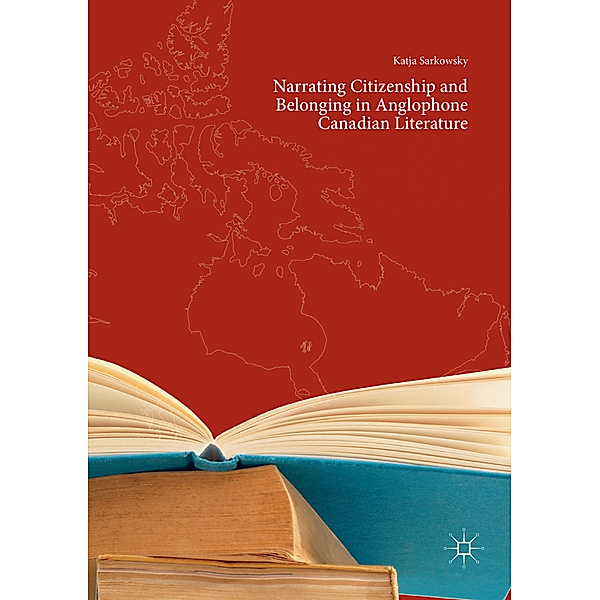 Narrating Citizenship and Belonging in Anglophone Canadian Literature, Katja Sarkowsky