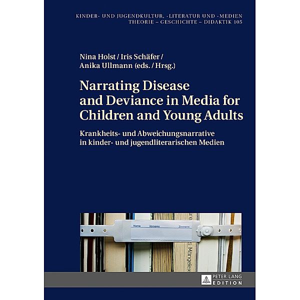 Narrating Disease and Deviance in Media for Children and Young Adults / Krankheits- und Abweichungsnarrative in kinder- und jugendliterarischen Medien