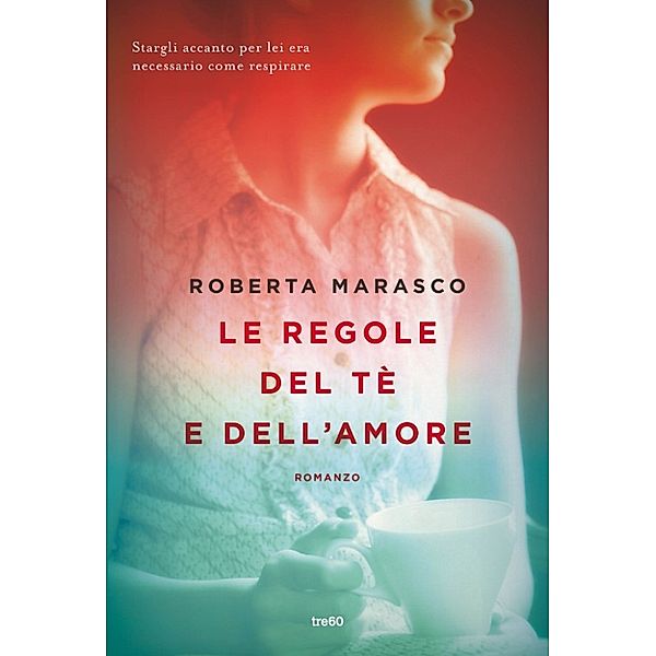 Narrativa Tre60: Le regole del tè e dell'amore, Roberta Marasco