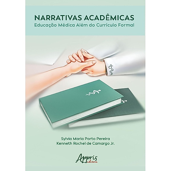 Narrativas Acadêmicas: Educação Médica Além do Currículo Formal, Sylvia Maria Porto Pereira, Kenneth Rochel de Camargo Jr.