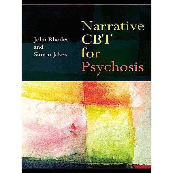 Narrative CBT for Psychosis, John Rhodes, Simon Jakes