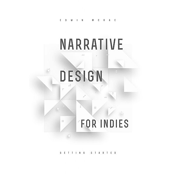 Narrative Design for Indies: Getting Started, Edwin McRae