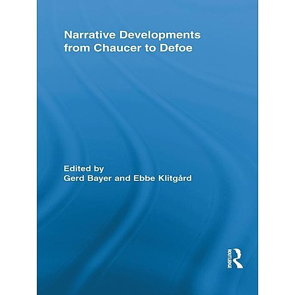 Narrative Developments from Chaucer to Defoe / Routledge Studies in Renaissance Literature and Culture