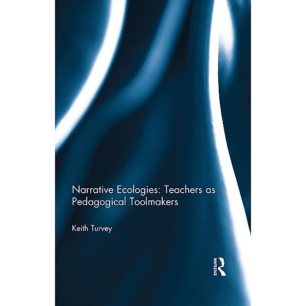 Narrative Ecologies: Teachers as Pedagogical Toolmakers, Keith Turvey