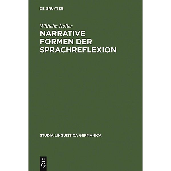 Narrative Formen der Sprachreflexion / Studia Linguistica Germanica Bd.79, Wilhelm Köller