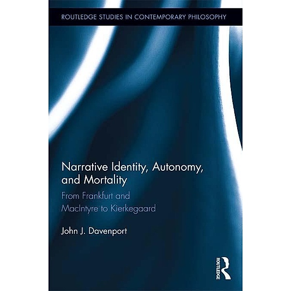 Narrative Identity, Autonomy, and Mortality / Routledge Studies in Contemporary Philosophy, John J. Davenport