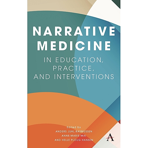 Narrative Medicine in Education, Practice, and Interventions, Anders Juhl Rasmussen, Anne-Marie Mai, Helle Ploug Hansen