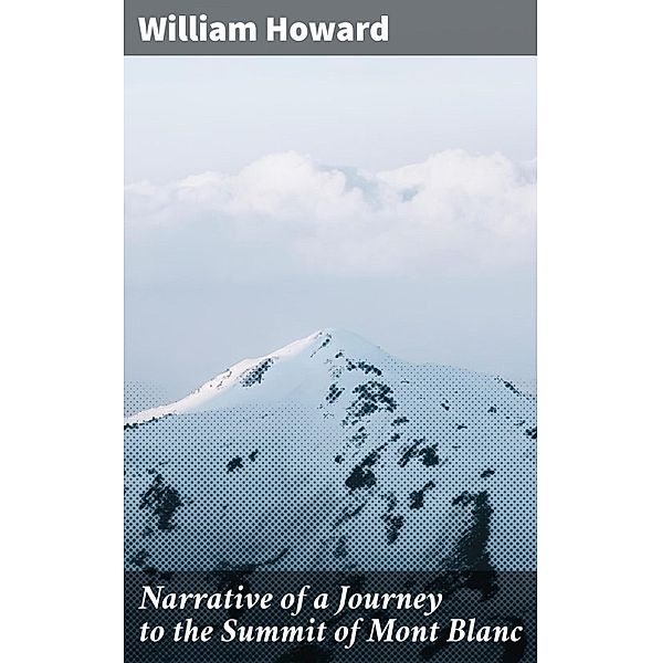 Narrative of a Journey to the Summit of Mont Blanc, William Howard