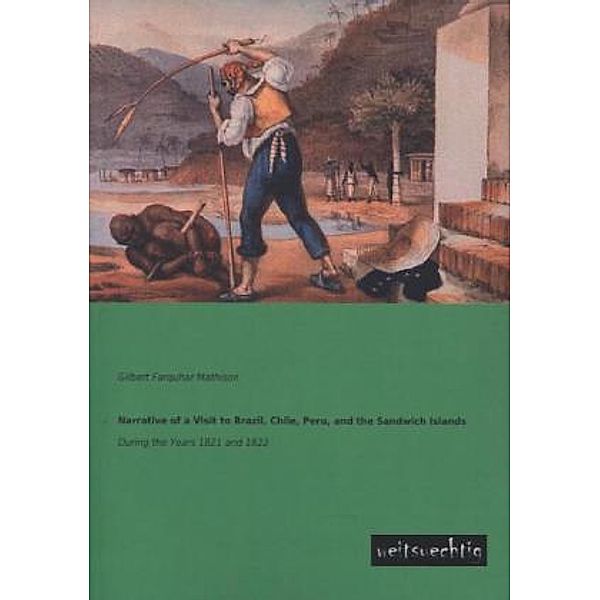 Narrative of a Visit to Brazil, Chile, Peru, and the Sandwich Islands, Gilbert Farquhar Mathison