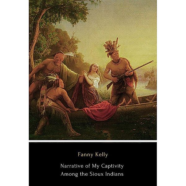 Narrative of My Captivity Among the Sioux Indian, Fanny Kelly
