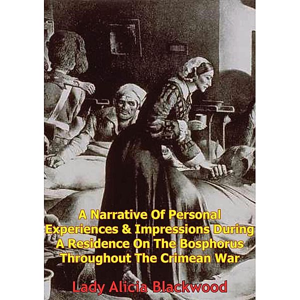 Narrative Of Personal Experiences & Impressions During A Residence On The Bosphorus Throughout The Crimean War, Lady Alicia Blackwood