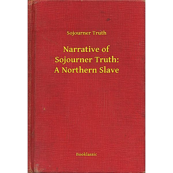 Narrative of Sojourner Truth: A Northern Slave, Sojourner Truth
